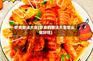 虾皮做法大全(虾皮的做法大全怎么做好吃)