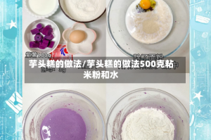 芋头糕的做法/芋头糕的做法500克粘米粉和水