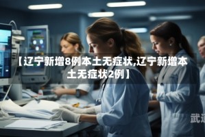【辽宁新增8例本土无症状,辽宁新增本土无症状2例】