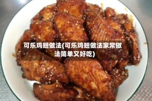 可乐鸡翅做法(可乐鸡翅做法家常做法简单又好吃)
