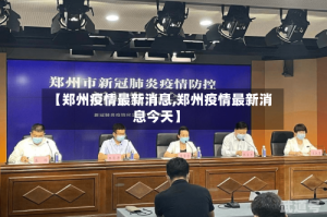 【郑州疫情最新消息,郑州疫情最新消息今天】