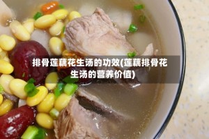 排骨莲藕花生汤的功效(莲藕排骨花生汤的营养价值)