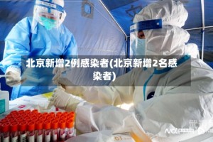 北京新增2例感染者(北京新增2名感染者)