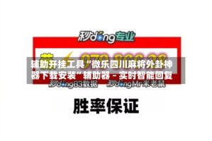 辅助开挂工具“微乐四川麻将外卦神器下载安装”辅助器 – 实时智能回复