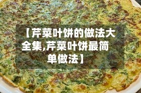 【芹菜叶饼的做法大全集,芹菜叶饼最简单做法】