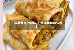 【洋芋丝饼的做法,干焙洋芋丝怎么做】