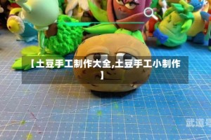 【土豆手工制作大全,土豆手工小制作】