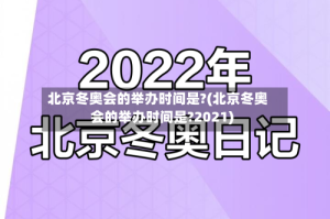 北京冬奥会的举办时间是?(北京冬奥会的举办时间是?2021)