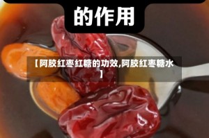 【阿胶红枣红糖的功效,阿胶红枣糖水】