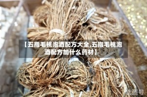 【五指毛桃泡酒配方大全,五指毛桃泡酒配方加什么药材】