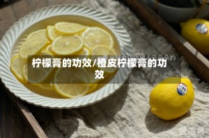 柠檬膏的功效/橙皮柠檬膏的功效