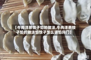 【牛肉洋葱饺子馅的做法,牛肉洋葱饺子馅的做法馅饺子怎么调馅窍门】
