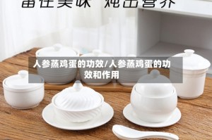 人参蒸鸡蛋的功效/人参蒸鸡蛋的功效和作用