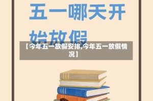 【今年五一放假安排,今年五一放假情况】