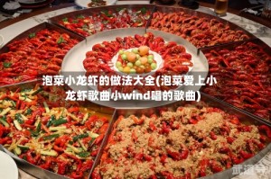 泡菜小龙虾的做法大全(泡菜爱上小龙虾歌曲小wind唱的歌曲)
