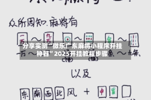 分享实测“微乐广东麻将小程序开挂神器”2025开挂教程步骤
