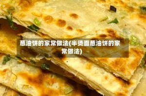 葱油饼的家常做法(半烫面葱油饼的家常做法)