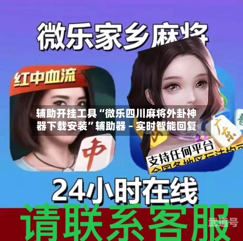 辅助开挂工具“微乐四川麻将外卦神器下载安装	”辅助器 – 实时智能回复-第2张图片
