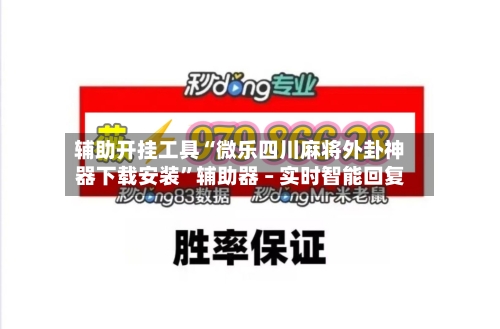 辅助开挂工具“微乐四川麻将外卦神器下载安装”辅助器 – 实时智能回复-第1张图片