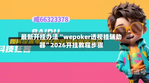 最新开挂办法“wepoker透视挂辅助器	”2026开挂教程步骤-第1张图片