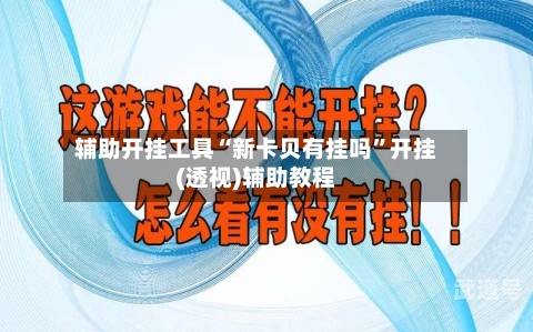 辅助开挂工具“新卡贝有挂吗”开挂(透视)辅助教程-第1张图片